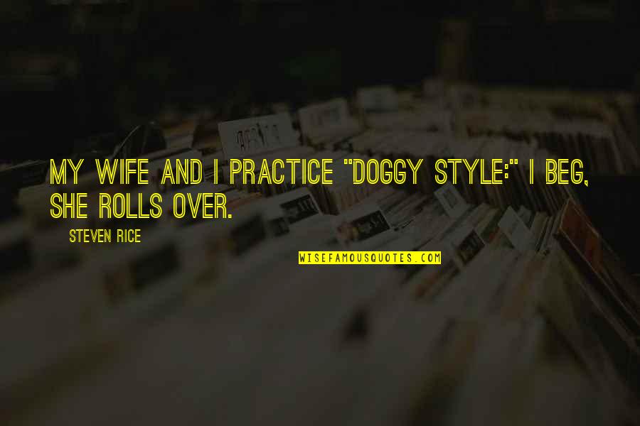 Being Moneyless Quotes By Steven Rice: My wife and I practice "Doggy Style:" I