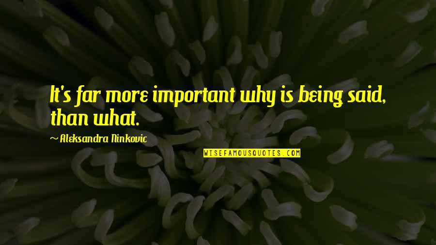 Being More Quotes By Aleksandra Ninkovic: It's far more important why is being said,