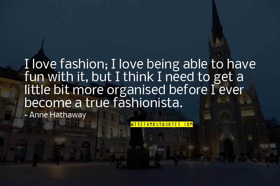 Being More Quotes By Anne Hathaway: I love fashion; I love being able to