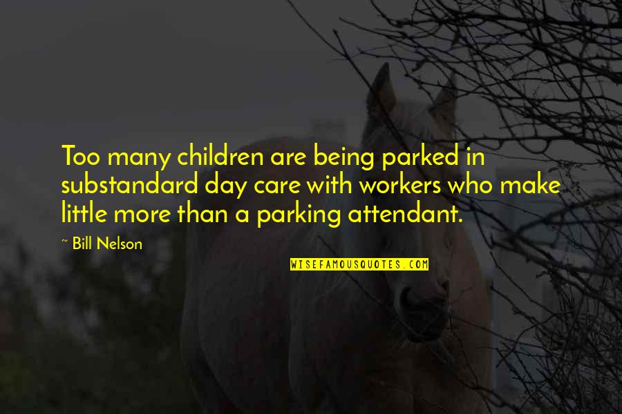 Being More Quotes By Bill Nelson: Too many children are being parked in substandard
