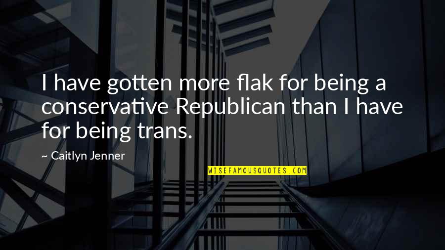 Being More Quotes By Caitlyn Jenner: I have gotten more flak for being a