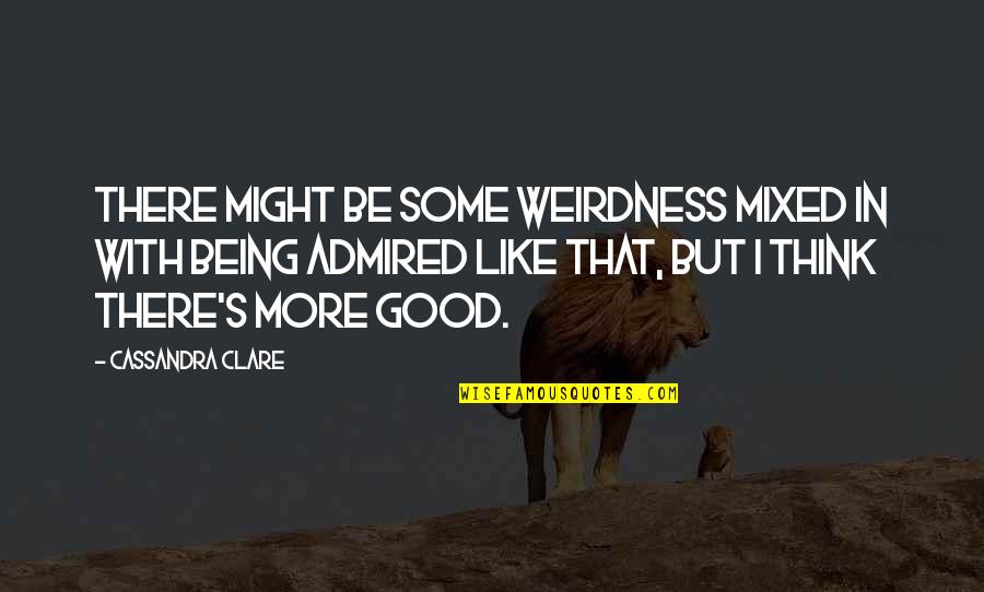 Being More Quotes By Cassandra Clare: There might be some weirdness mixed in with