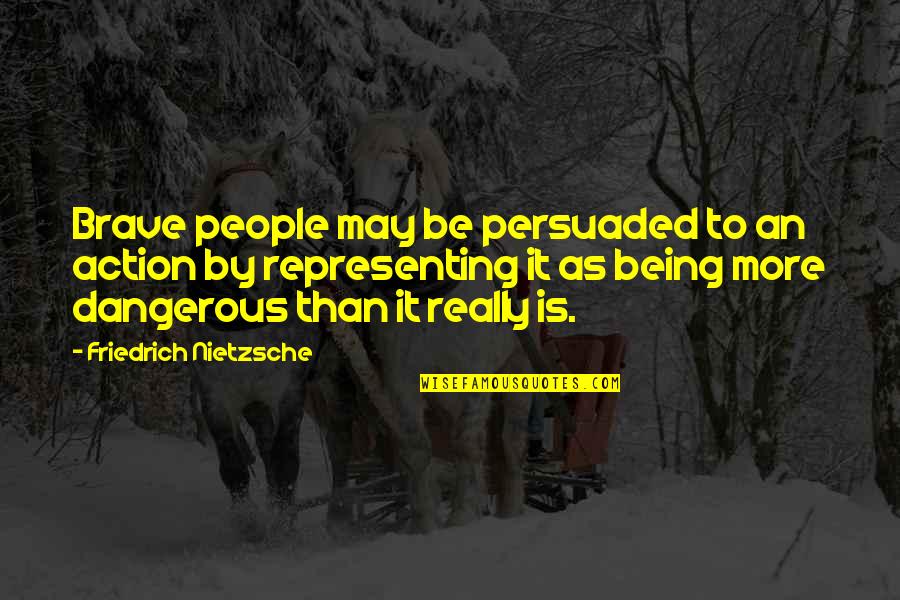 Being More Quotes By Friedrich Nietzsche: Brave people may be persuaded to an action