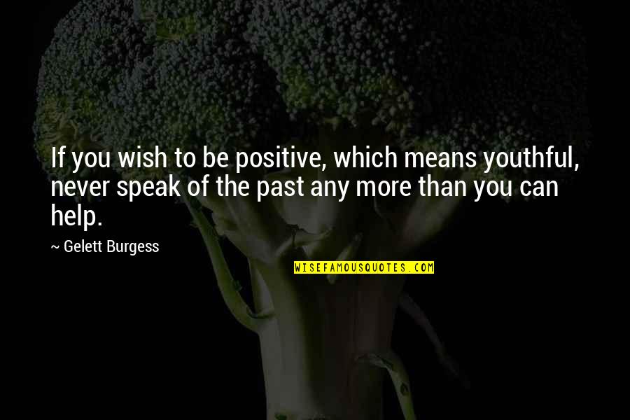 Being More Quotes By Gelett Burgess: If you wish to be positive, which means