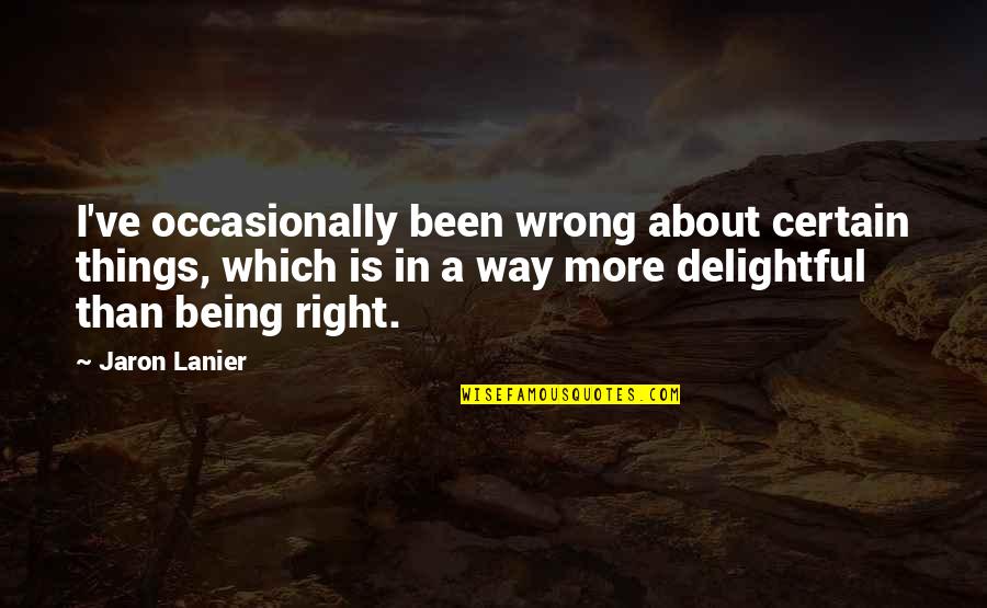 Being More Quotes By Jaron Lanier: I've occasionally been wrong about certain things, which