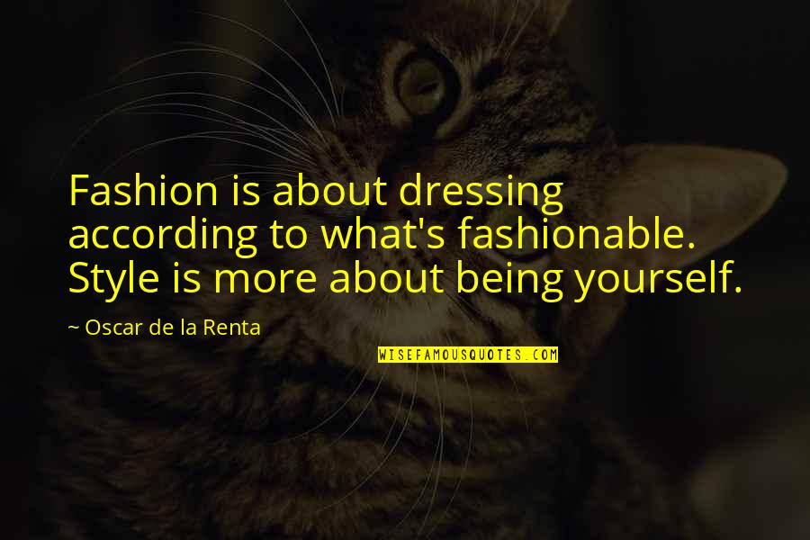 Being More Quotes By Oscar De La Renta: Fashion is about dressing according to what's fashionable.