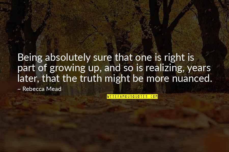 Being More Quotes By Rebecca Mead: Being absolutely sure that one is right is