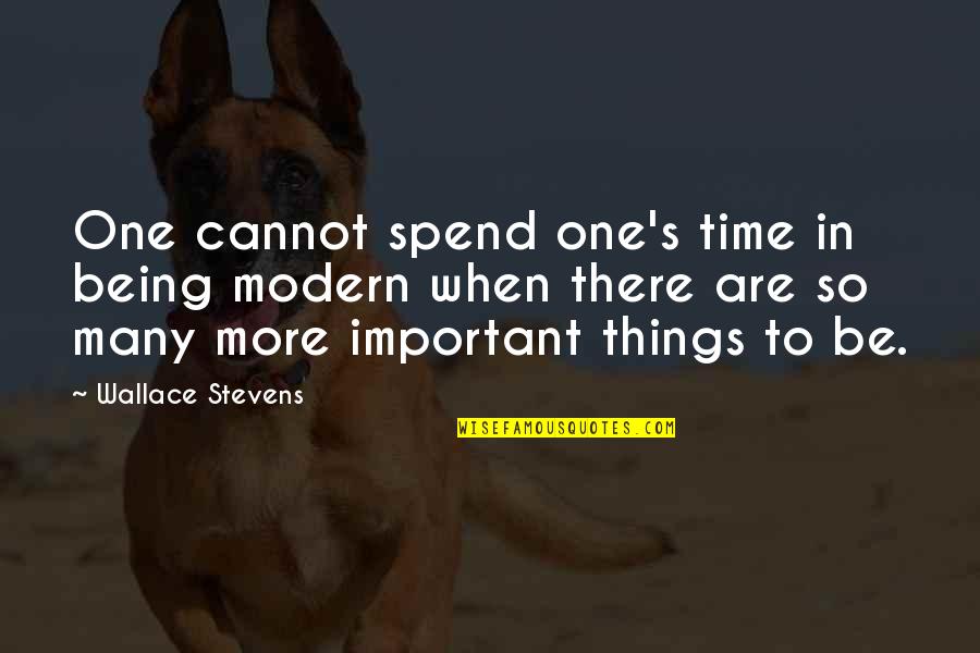 Being More Quotes By Wallace Stevens: One cannot spend one's time in being modern