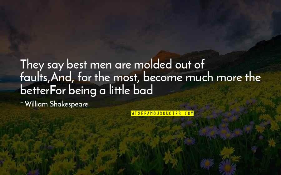 Being More Quotes By William Shakespeare: They say best men are molded out of