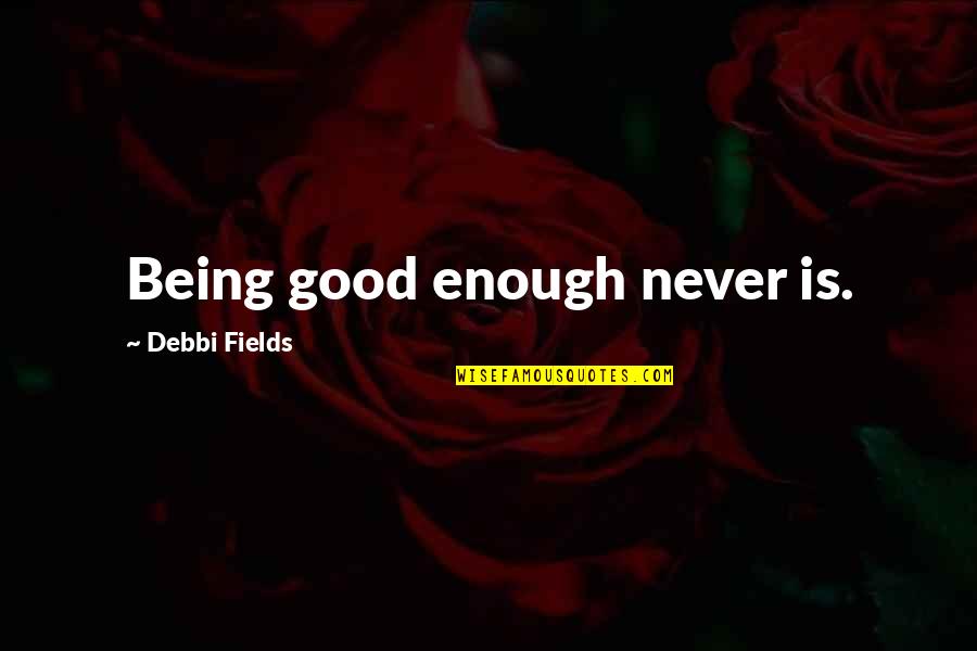 Being More Than Good Enough Quotes By Debbi Fields: Being good enough never is.