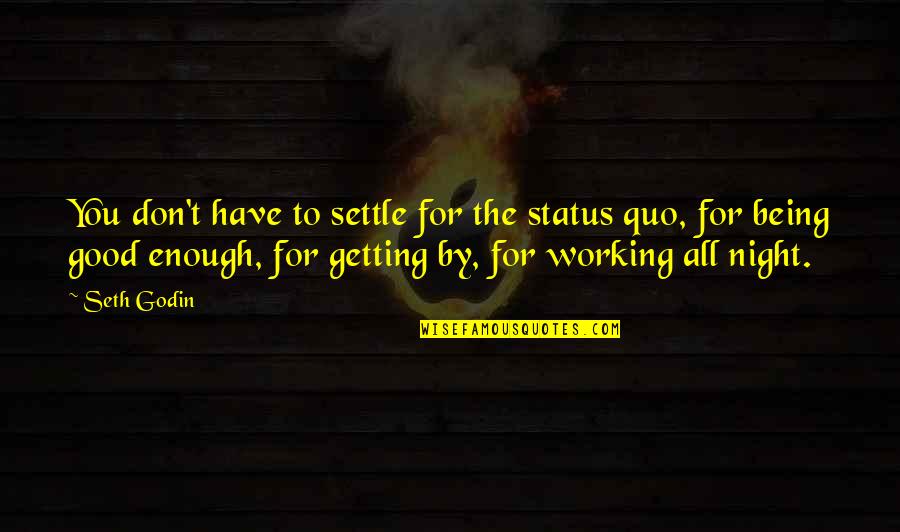 Being More Than Good Enough Quotes By Seth Godin: You don't have to settle for the status