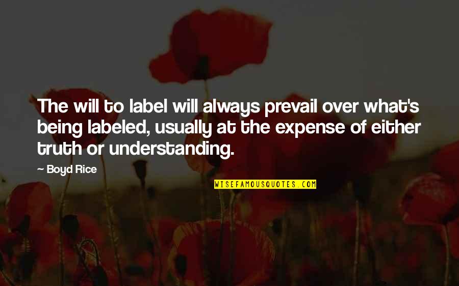 Being More Understanding Quotes By Boyd Rice: The will to label will always prevail over
