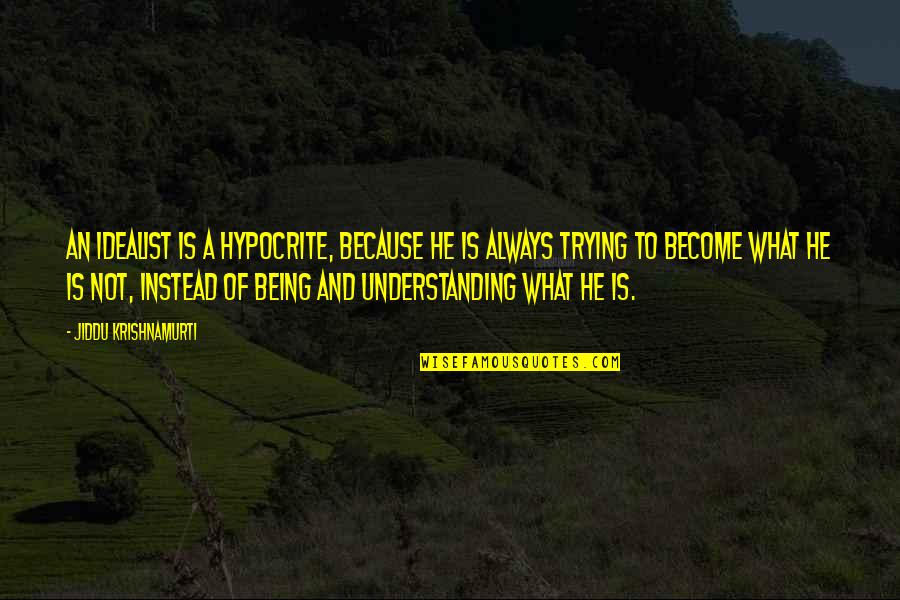 Being More Understanding Quotes By Jiddu Krishnamurti: an idealist is a hypocrite, because he is