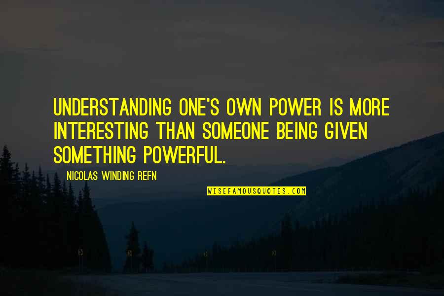 Being More Understanding Quotes By Nicolas Winding Refn: Understanding one's own power is more interesting than
