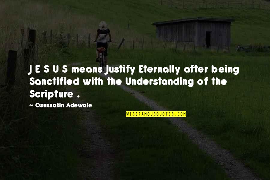 Being More Understanding Quotes By Osunsakin Adewale: J E S U S means Justify Eternally