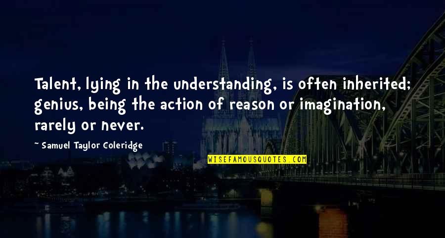 Being More Understanding Quotes By Samuel Taylor Coleridge: Talent, lying in the understanding, is often inherited;