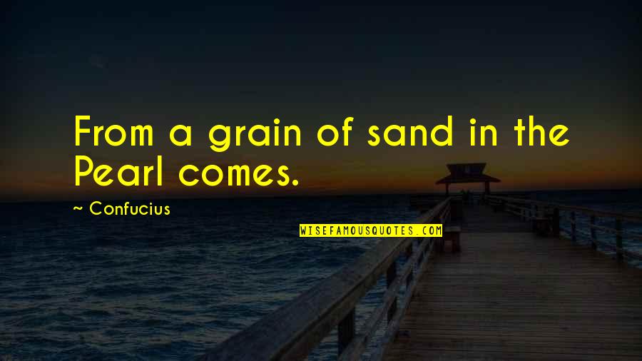 Being Morena Quotes By Confucius: From a grain of sand in the Pearl Being Morena Quotes By Confucius: From a grain of sand in the Pearl