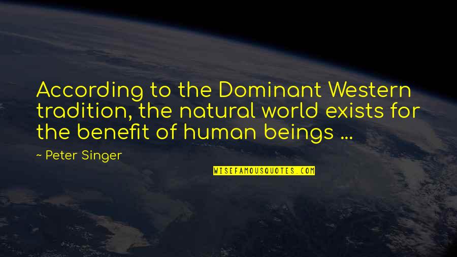 Being Morena Quotes By Peter Singer: According to the Dominant Western tradition, the natural Being Morena Quotes By Peter Singer: According to the Dominant Western tradition, the natural