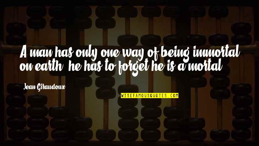 Being Mortal Quotes By Jean Giraudoux: A man has only one way of being
