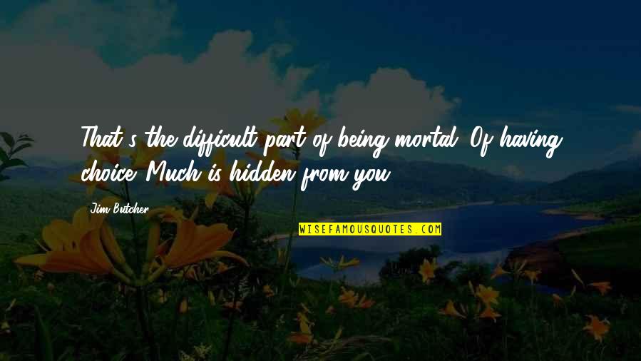 Being Mortal Quotes By Jim Butcher: That's the difficult part of being mortal. Of