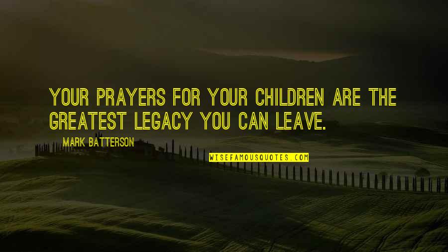 Being Mortal Quotes By Mark Batterson: Your prayers for your children are the greatest