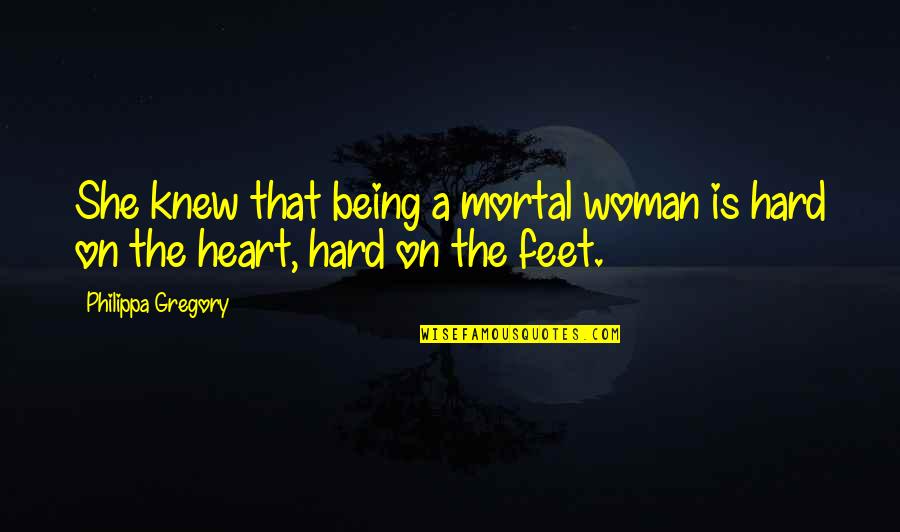 Being Mortal Quotes By Philippa Gregory: She knew that being a mortal woman is