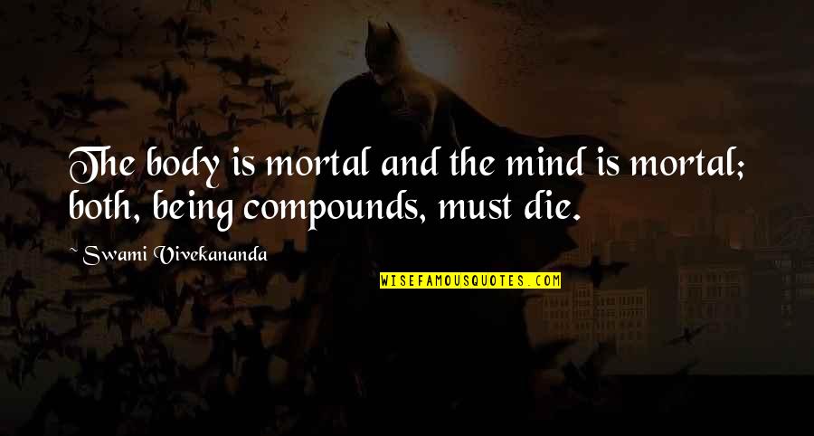 Being Mortal Quotes By Swami Vivekananda: The body is mortal and the mind is