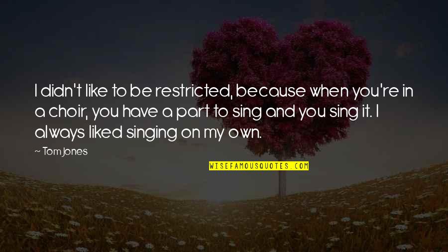 Being Mortal Quotes By Tom Jones: I didn't like to be restricted, because when