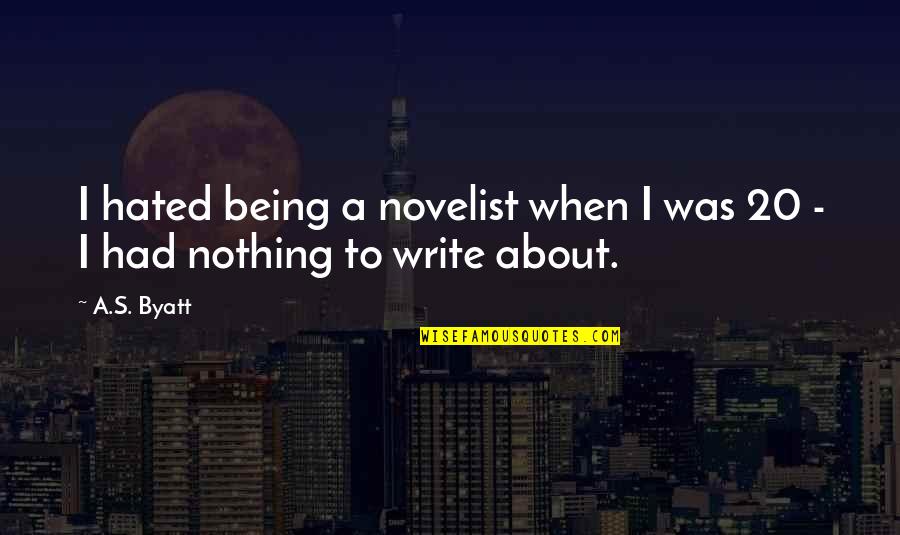 Being Most Hated Quotes By A.S. Byatt: I hated being a novelist when I was