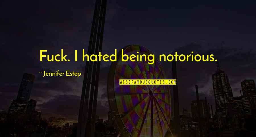 Being Most Hated Quotes By Jennifer Estep: Fuck. I hated being notorious.