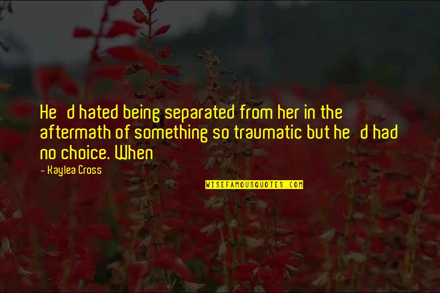 Being Most Hated Quotes By Kaylea Cross: He'd hated being separated from her in the