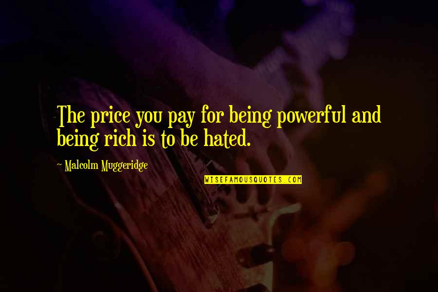 Being Most Hated Quotes By Malcolm Muggeridge: The price you pay for being powerful and