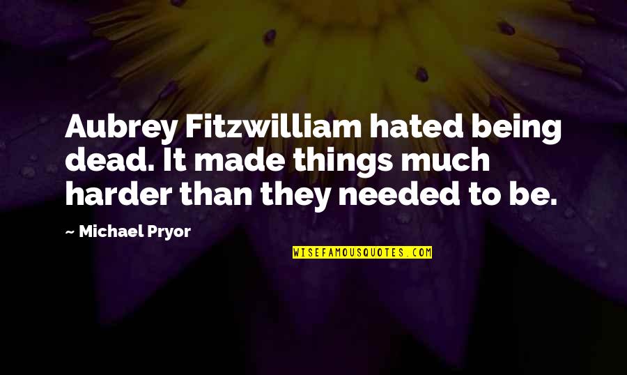 Being Most Hated Quotes By Michael Pryor: Aubrey Fitzwilliam hated being dead. It made things