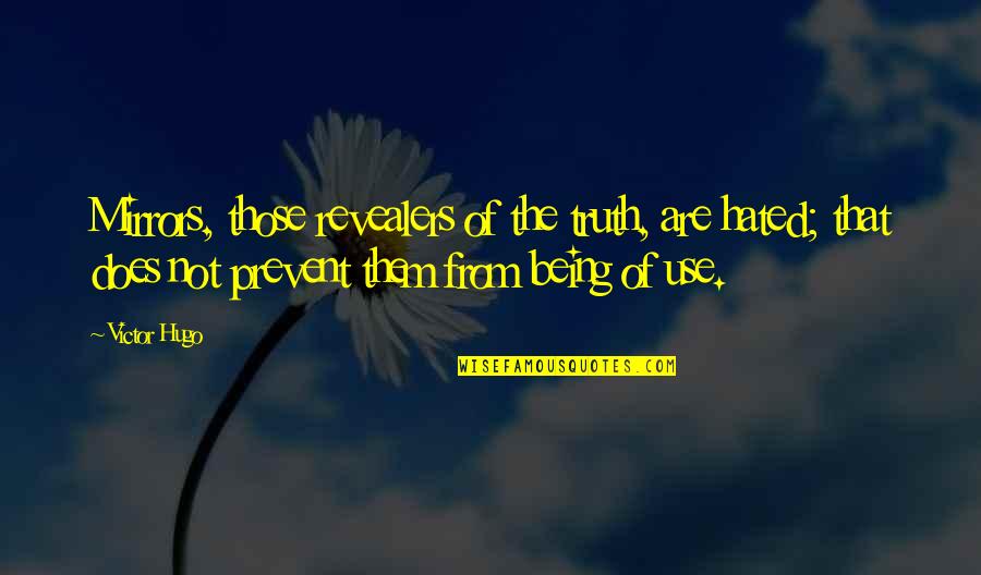 Being Most Hated Quotes By Victor Hugo: Mirrors, those revealers of the truth, are hated;