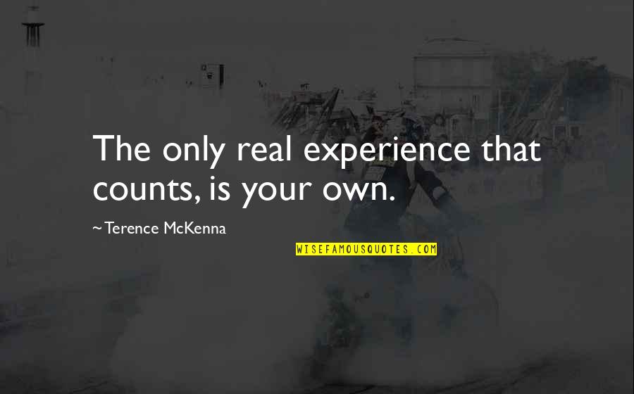 Being Mother Is The Best Feeling Quotes By Terence McKenna: The only real experience that counts, is your Being Mother Is The Best Feeling Quotes By Terence McKenna: The only real experience that counts, is your
