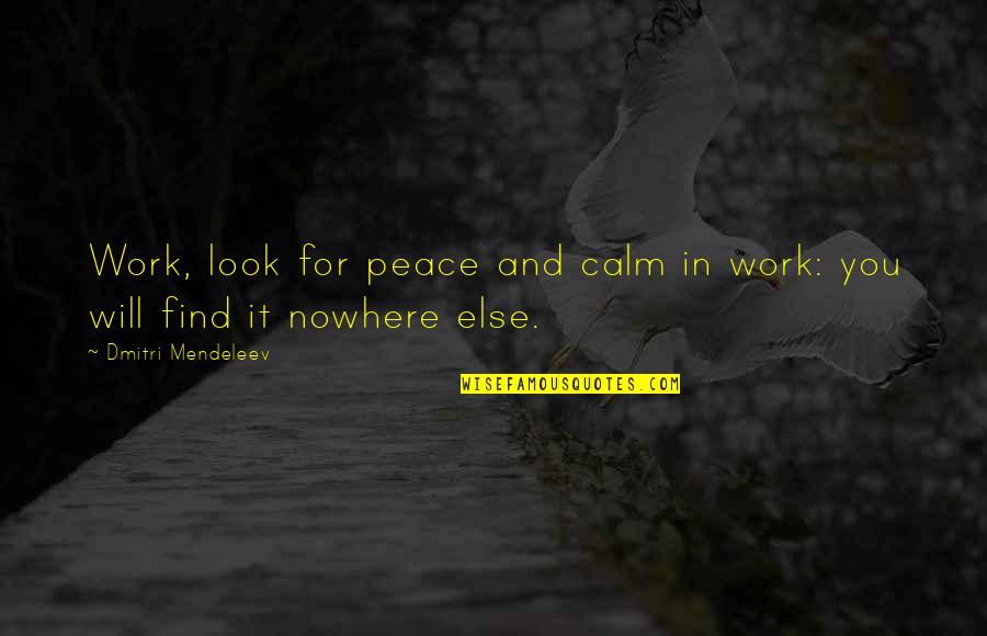 Being Motherly Quotes By Dmitri Mendeleev: Work, look for peace and calm in work: