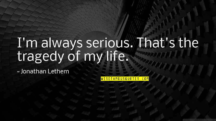 Being Motivated At Work Quotes By Jonathan Lethem: I'm always serious. That's the tragedy of my