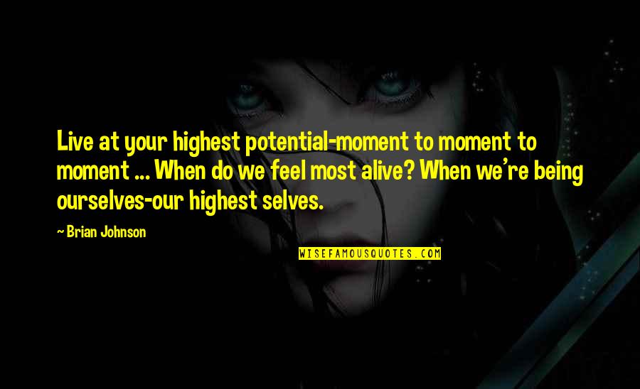 Being Motivational Quotes By Brian Johnson: Live at your highest potential-moment to moment to