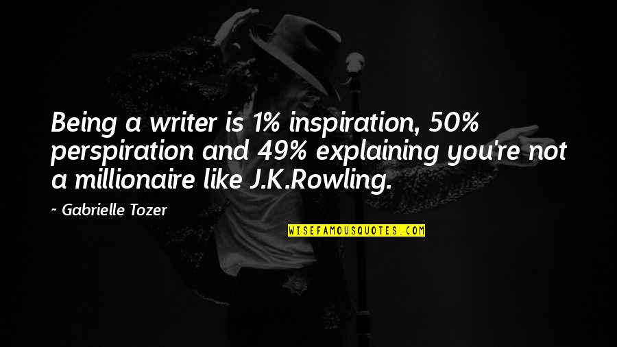 Being Motivational Quotes By Gabrielle Tozer: Being a writer is 1% inspiration, 50% perspiration