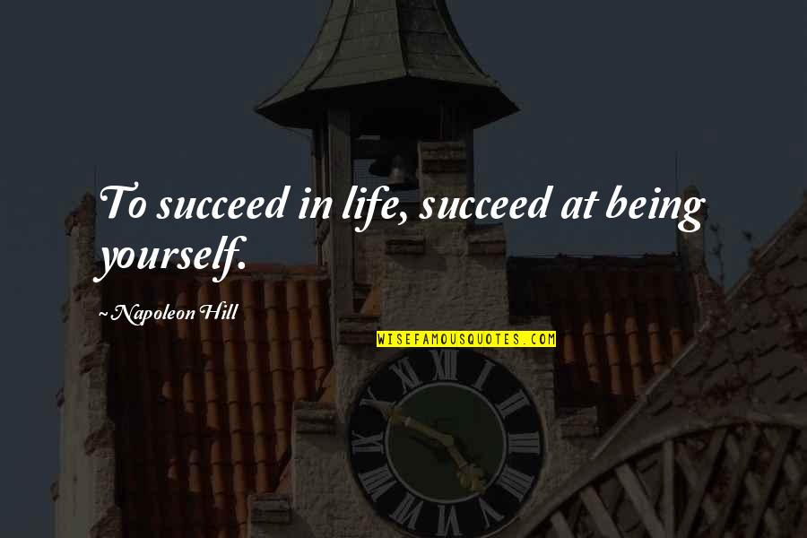 Being Motivational Quotes By Napoleon Hill: To succeed in life, succeed at being yourself.