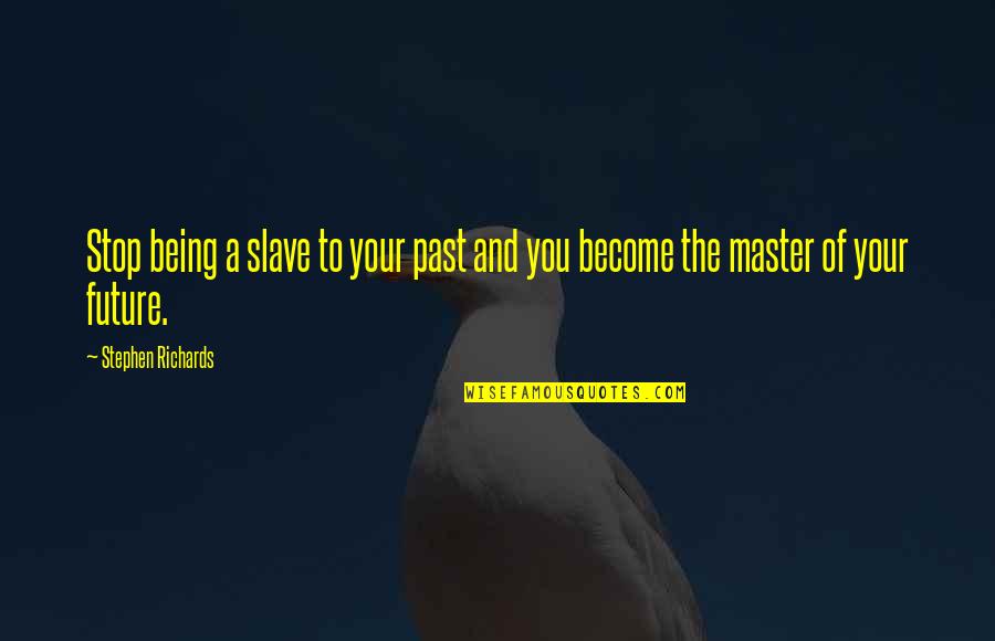 Being Motivational Quotes By Stephen Richards: Stop being a slave to your past and