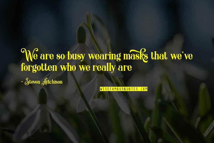 Being Mouthy Quotes By Steven Aitchison: We are so busy wearing masks that we've