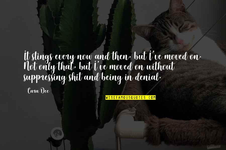Being Moved On Quotes By Cara Dee: It stings every now and then, but I've