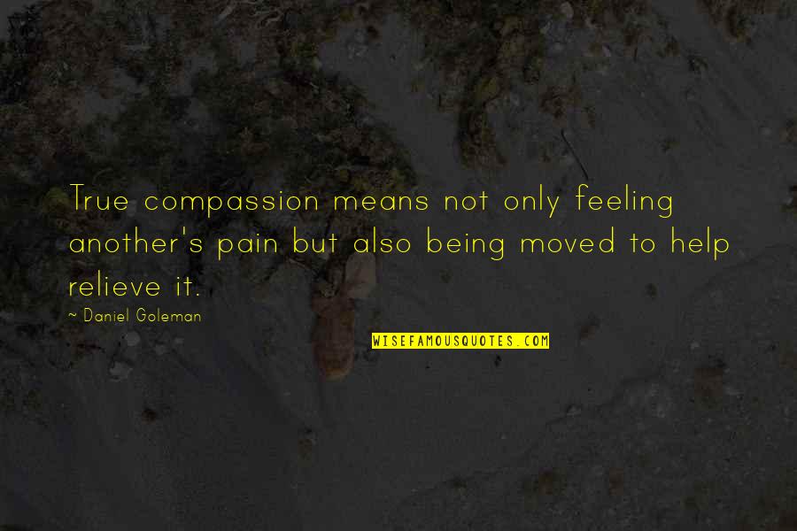 Being Moved On Quotes By Daniel Goleman: True compassion means not only feeling another's pain