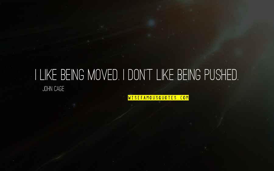 Being Moved On Quotes By John Cage: I like being moved. I don't like being