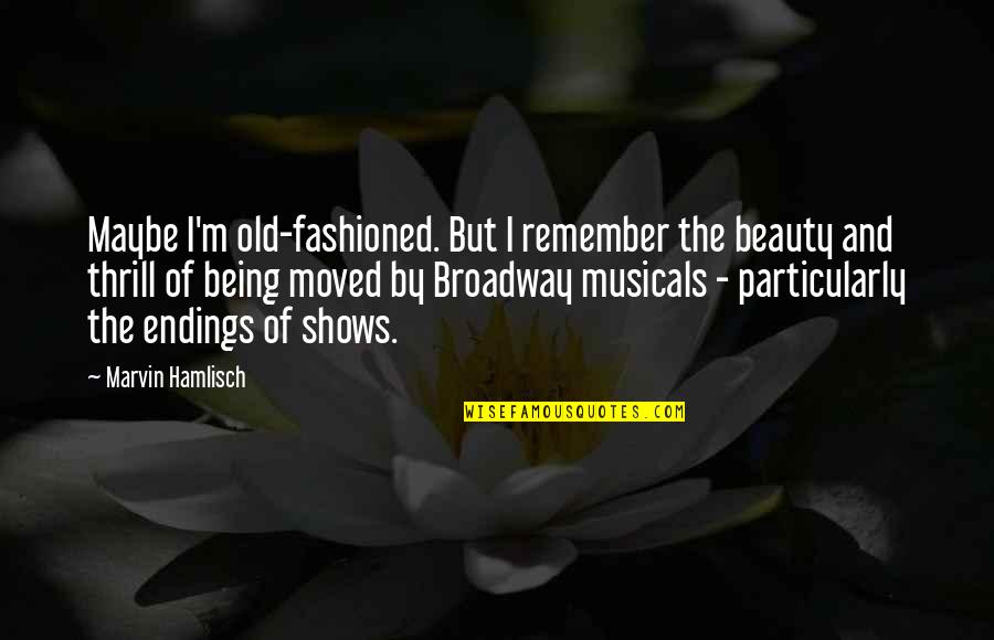 Being Moved On Quotes By Marvin Hamlisch: Maybe I'm old-fashioned. But I remember the beauty
