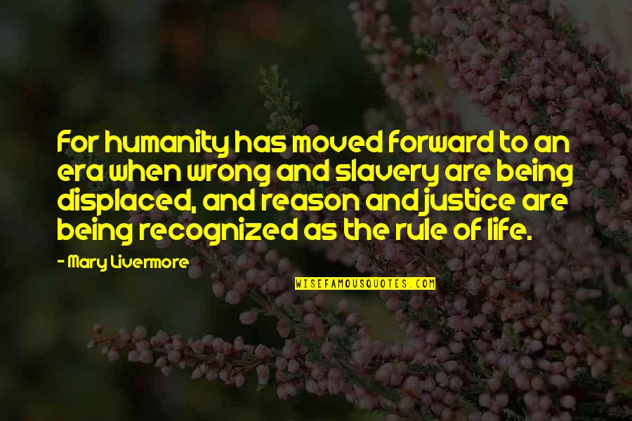 Being Moved On Quotes By Mary Livermore: For humanity has moved forward to an era