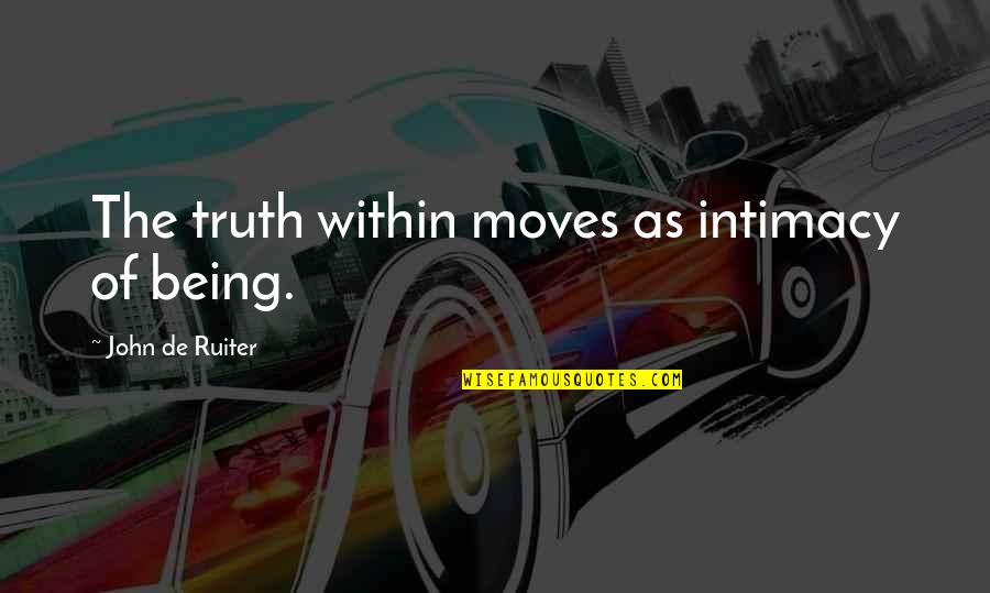 Being Moving On From Your Ex Quotes By John De Ruiter: The truth within moves as intimacy of being.