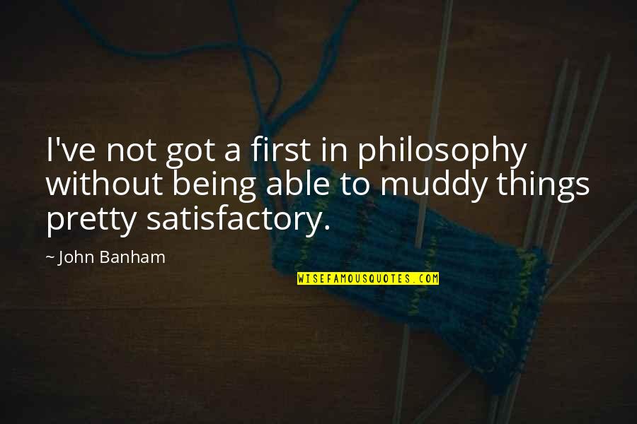 Being Muddy Quotes By John Banham: I've not got a first in philosophy without