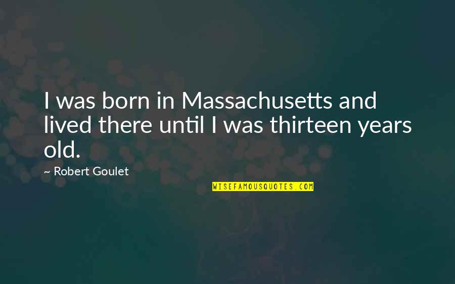 Being Muddy Quotes By Robert Goulet: I was born in Massachusetts and lived there